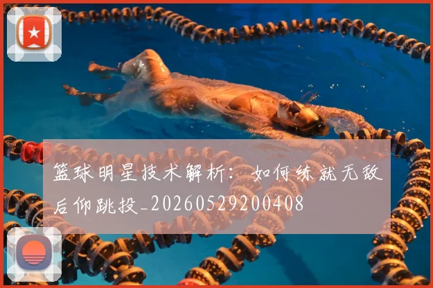 篮球明星技术解析:如何练就无敌后仰跳投_20260529200408