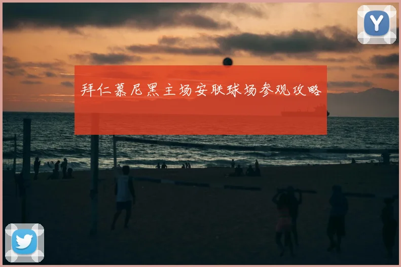 拜仁慕尼黑主场安联球场参观攻略
