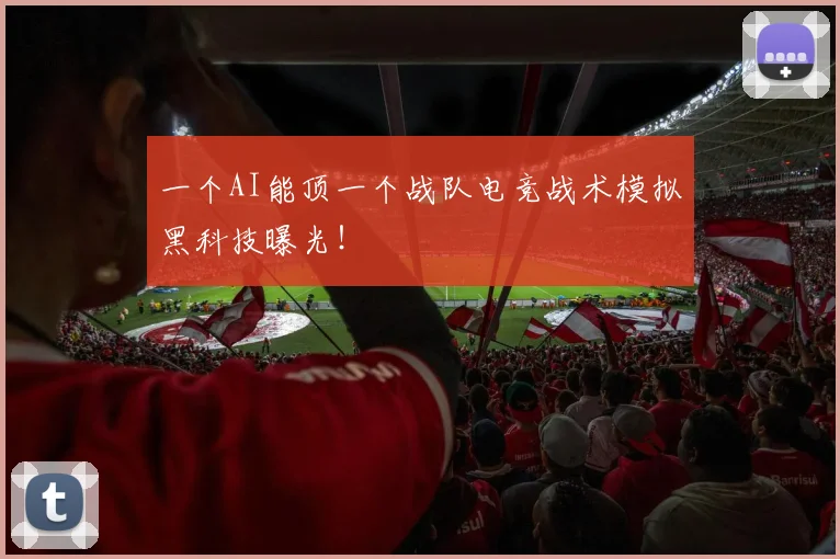 一个AI能顶一个战队电竞战术模拟黑科技曝光!