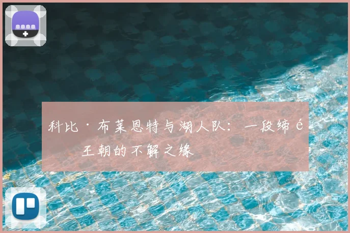 科比·布莱恩特与湖人队:一段缔造王朝的不解之缘